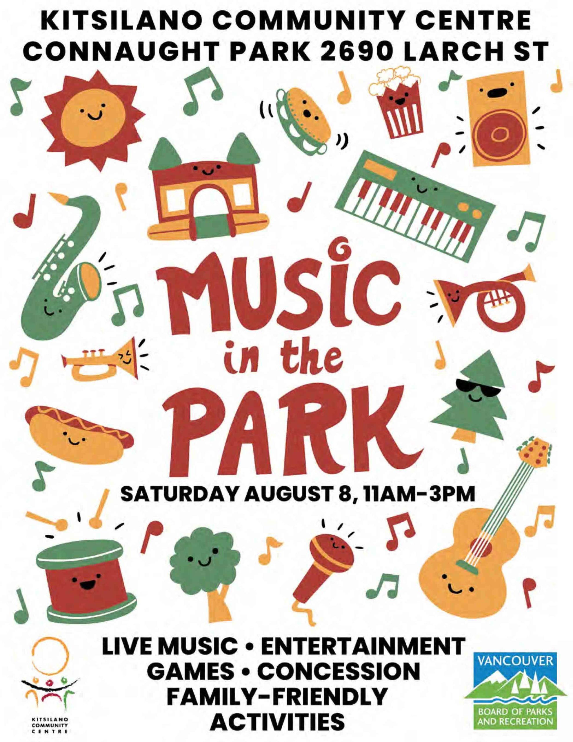 MUSIC
IN THE PARK

SAT JULY 15, 2023

KITSILANO
COMMUNITY CENTRE
2690 LARCH STREET

11AM - 3PM

FEATURING LIVE MUSIC AND
DANCE PERFORMANCES

CARNIVAL
GAMES +
MINI GOLF

$3 HOT
DOG +
DRINK

FACE-
PAINTING...
AND MORE!

kitscc.com