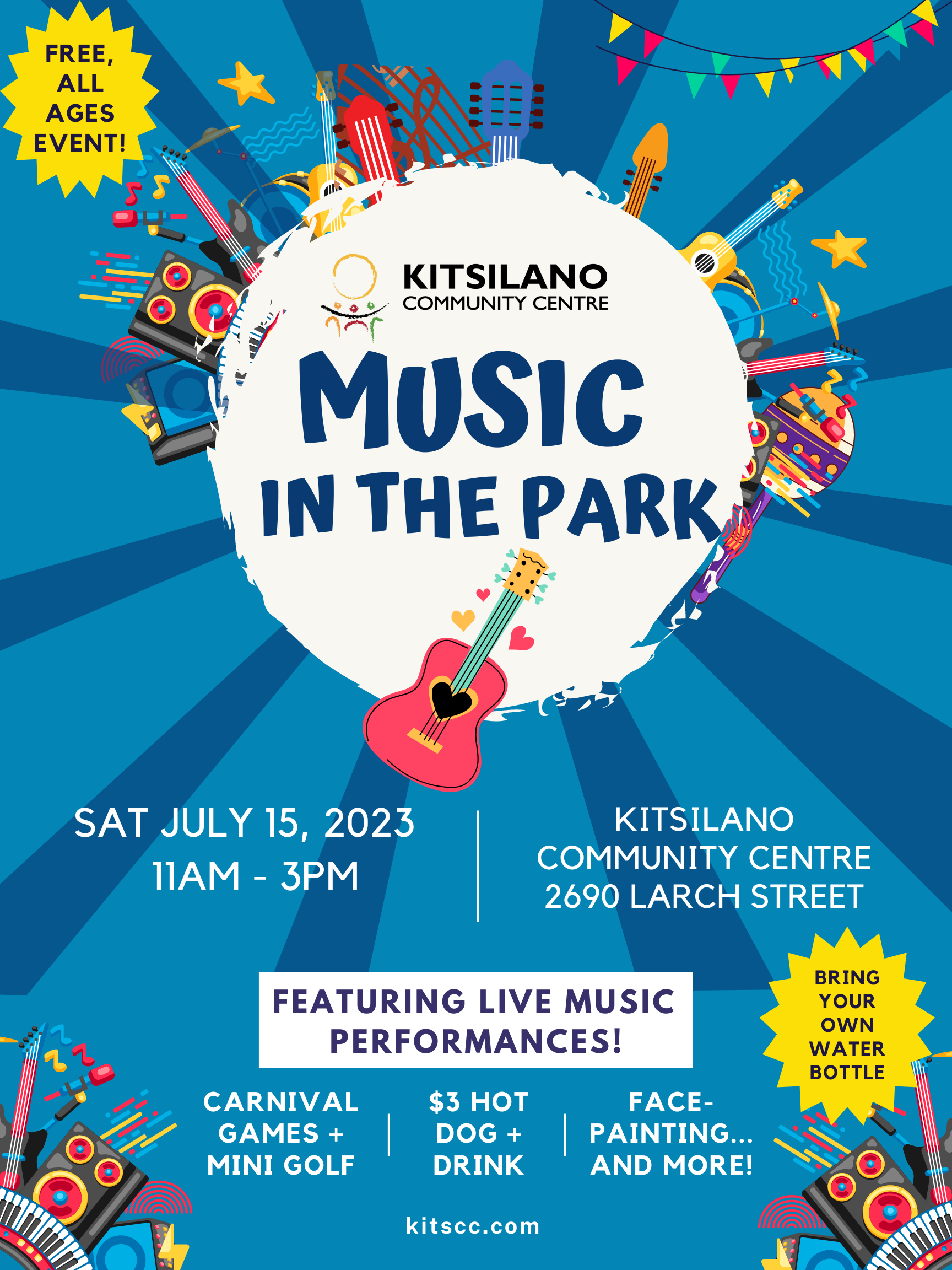Music in the park Sat July 15, 2023 kitsilano community centre 2690 larch street 11am - 3pm Featuring live music performances! Bring your own water bottle Carnival games + mini golf $3 hot dog + drink Face-painting... And more! 